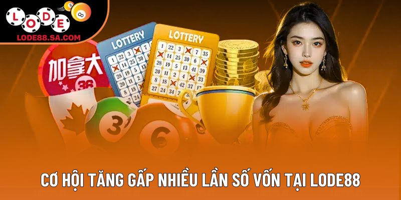 Cơ hội tăng gấp nhiều lần số vốn tại Lode88 Cơ hội tăng gấp nhiều lần số vốn tại Lode88