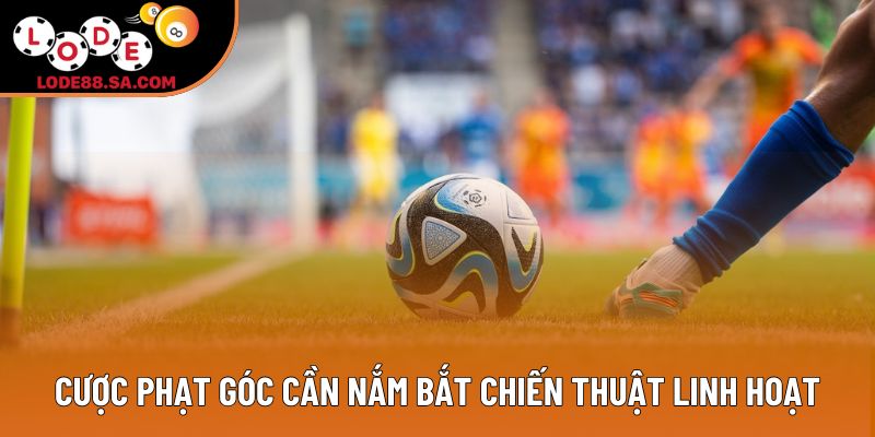 Cược phạt góc cần nắm bắt chiến thuật linh hoạt Cược phạt góc cần nắm bắt chiến thuật linh hoạt
