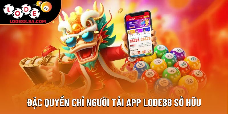 Đặc quyền chỉ người tải app Lode88 sở hữu Đặc quyền chỉ người tải app Lode88 sở hữu