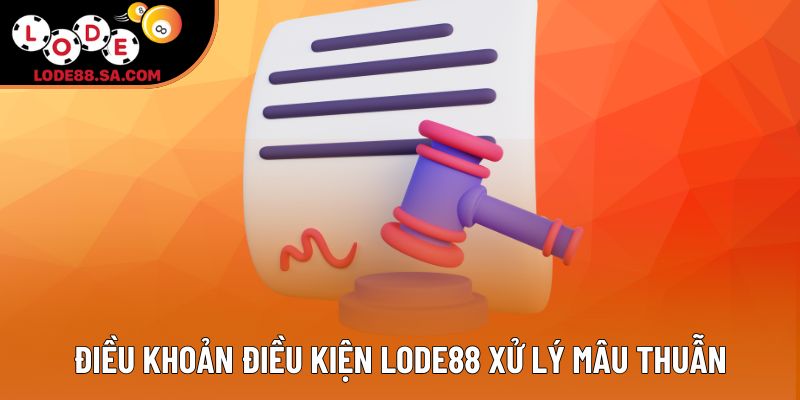 Điều khoản điều kiện Lode88 xử lý mâu thuẫn Điều khoản điều kiện Lode88 xử lý mâu thuẫn