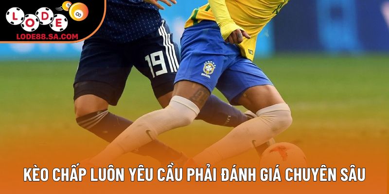 Kèo chấp luôn yêu cầu phải đánh giá chuyên sâu Kèo chấp luôn yêu cầu phải đánh giá chuyên sâu