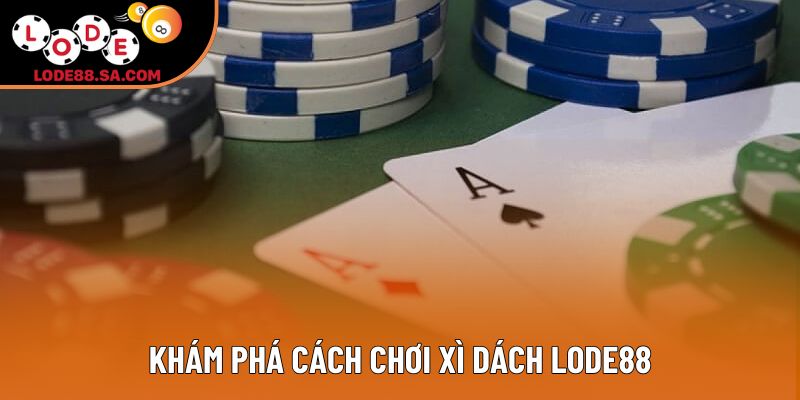Khám phá cách chơi xì dách lode88 Khám phá cách chơi xì dách lode88