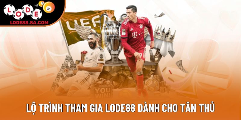 Lộ trình tham gia Lode88 dành cho tân thủ Lộ trình tham gia Lode88 dành cho tân thủ