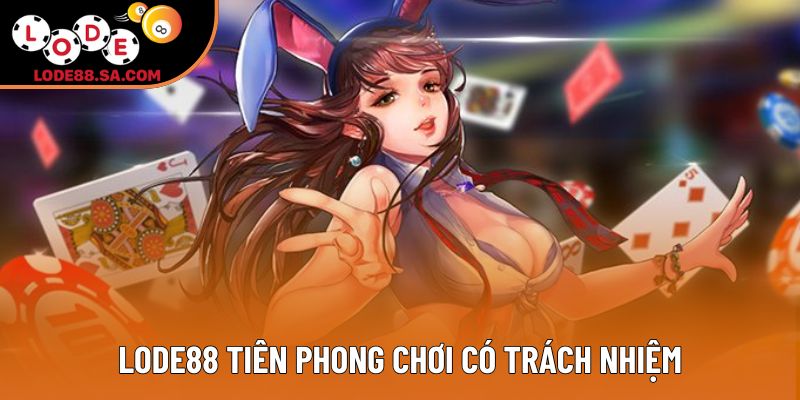 LODE88 tiên phong chơi có trách nhiệm LODE88 tiên phong chơi có trách nhiệm