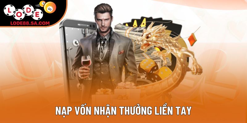 Nạp vốn nhận thưởng liền tay Nạp vốn nhận thưởng liền tay