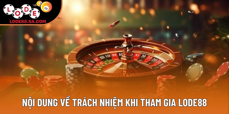 Nội dung về trách nhiệm khi tham gia LODE88 Nội dung về trách nhiệm khi tham gia LODE88