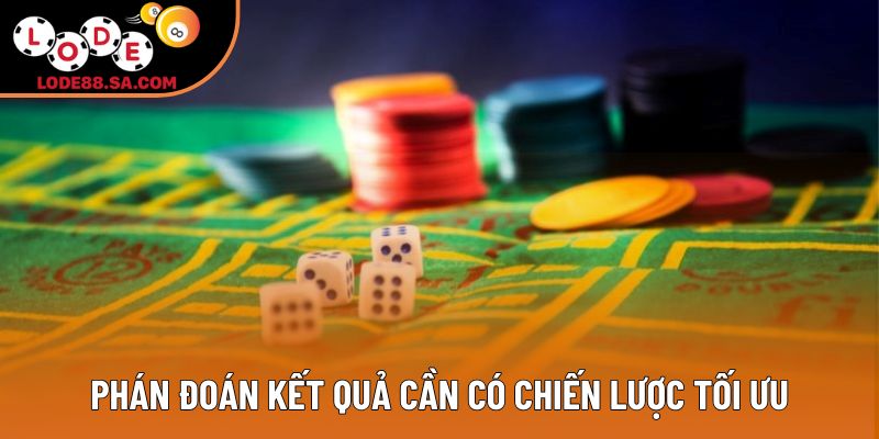 Phán đoán kết quả cần có chiến lược tối ưu Phán đoán kết quả cần có chiến lược tối ưu