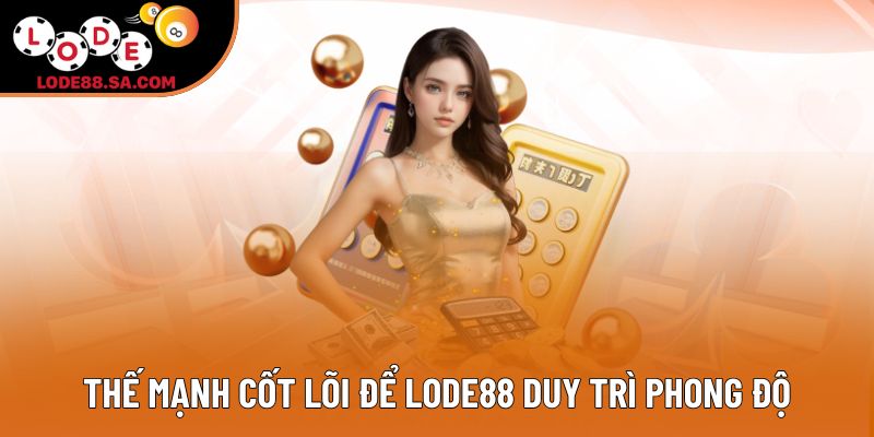 Thế mạnh cốt lõi để Lode88 duy trì phong độ Thế mạnh cốt lõi để Lode88 duy trì phong độ
