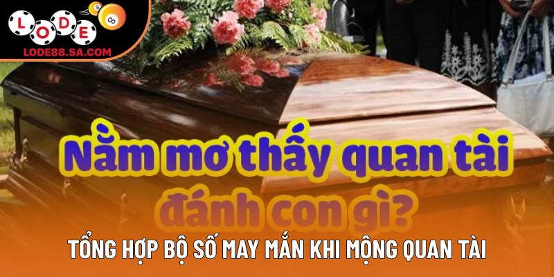 Tổng hợp bộ số may mắn khi mộng quan tài Tổng hợp bộ số may mắn khi mộng quan tài