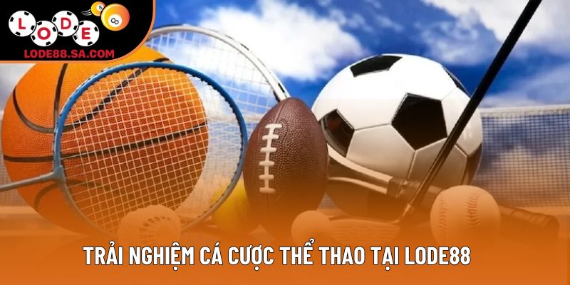 Trải nghiệm cá cược thể thao tại Lode88 Trải nghiệm cá cược thể thao tại Lode88