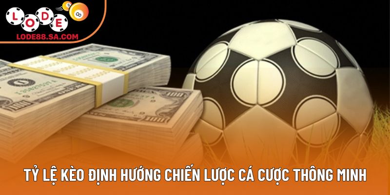Tỷ lệ kèo định hướng chiến lược cá cược thông minh Tỷ lệ kèo định hướng chiến lược cá cược thông minh