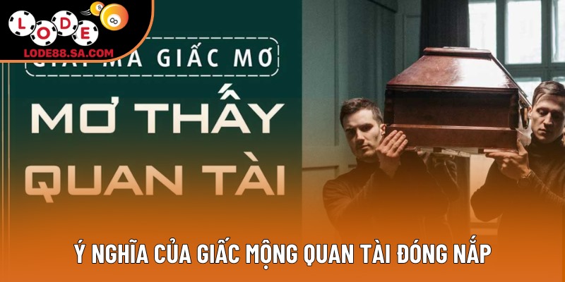 Ý nghĩa của giấc mộng quan tài đóng nắp Ý nghĩa của giấc mộng quan tài đóng nắp